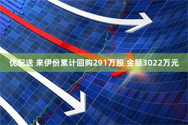 优配送 来伊份累计回购291万股 金额3022万元